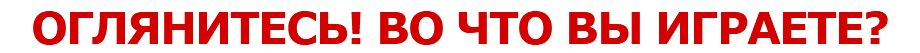 ОГЛЯНИТЕСЬ! ВО ЧТО ВЫ ИГРАЕТЕ?